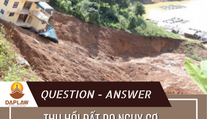 THU HỒI ĐẤT DO NGUY CƠ ĐE DỌA TÍNH MẠNG – QUY ĐỊNH MỚI NHẤT THEO LUẬT ĐẤT ĐAI 2024